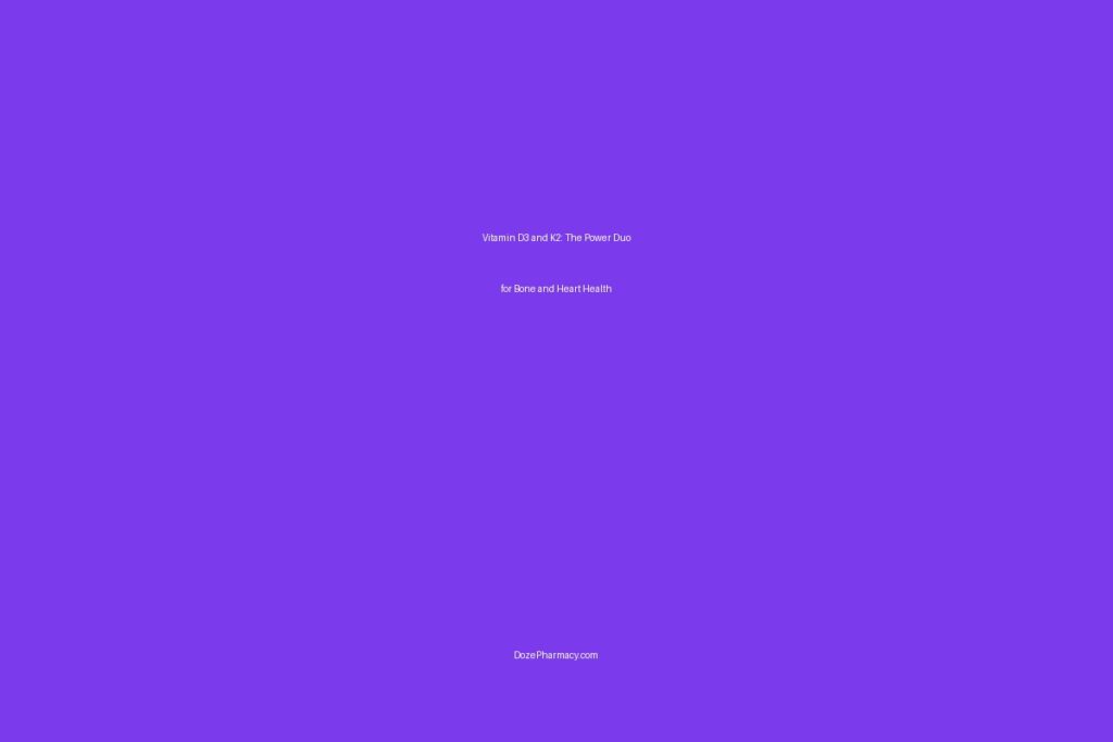 Vitamin D3 and K2: The Power Duo for Bone and Heart Health