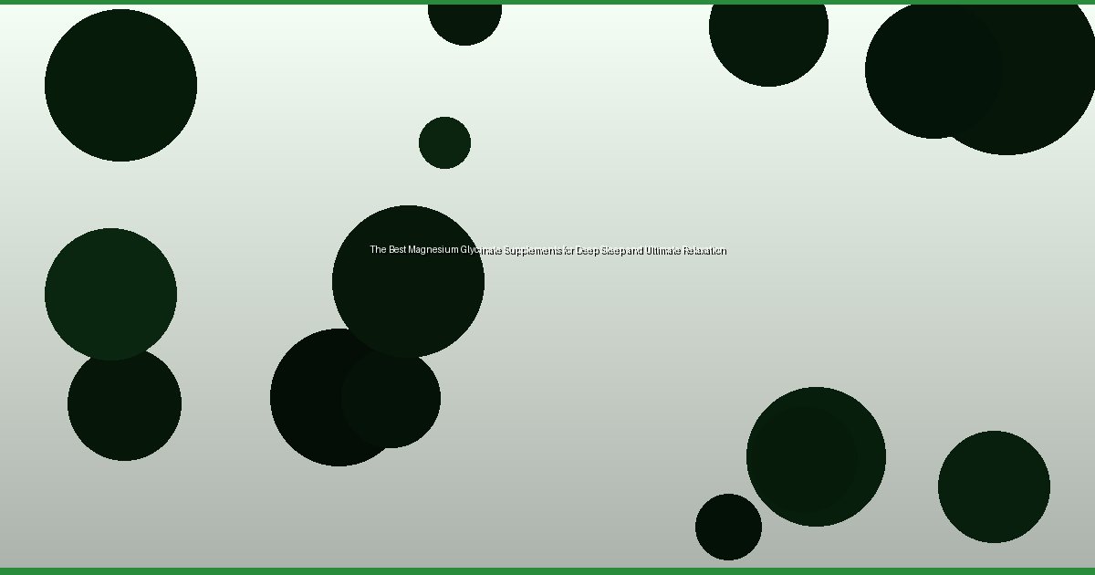 The Best Magnesium Glycinate Supplements for Deep Sleep and Ultimate Relaxation - Image 1