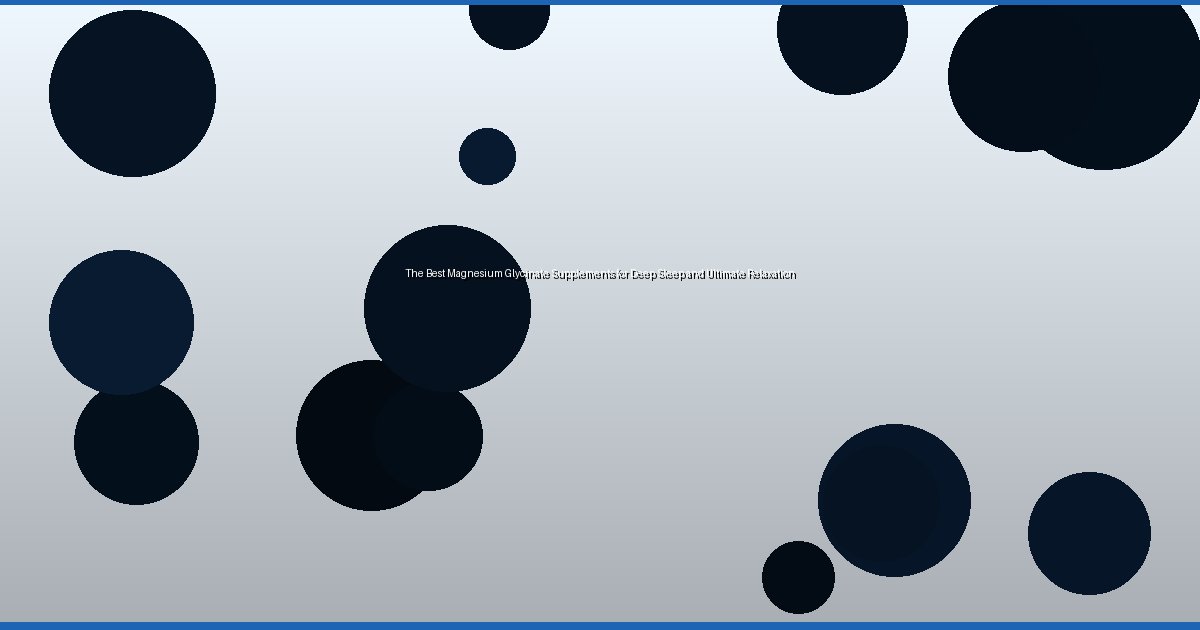 The Best Magnesium Glycinate Supplements for Deep Sleep and Ultimate Relaxation - Image 3